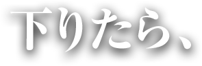 下りたら、